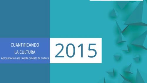 Cuantificando la Cultura, hacia la medición de la Cuenta Satélite de Cultura (CSC), año de evaluación 2015