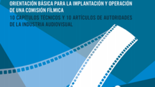 Guía para Film Comissions en Latino América. Orientación básica para la implantación y operación de una comisión fílmica