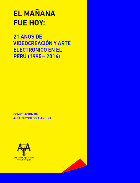 [LIBRO] El mañana fue hoy. 21 años de videocreación y arte electrónico en el Perú (1995 – 2016)